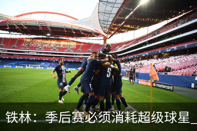 铁林：季后赛必须消耗超级球星 尼克斯在防守端不断针对文班